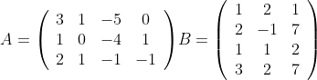 A=\left(\begin{array}{cccc}3 & 1 & -5 & 0\\1 & 0 & -4 & 1\\2 & 1 & -1 & -1\end{array}\right)$$B=\left(\begin{array}{ccc}1 & 2 & 1\\2 & -1 & 7\\1 & 1 & 2\\3 & 2 & 7\end{array}\right)